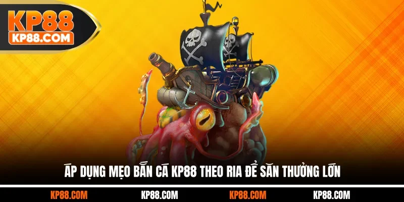 Áp dụng mẹo bắn cá KP88 theo ria để săn thưởng lớn