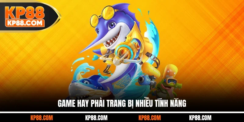 Game hay phải trang bị nhiều tính năng