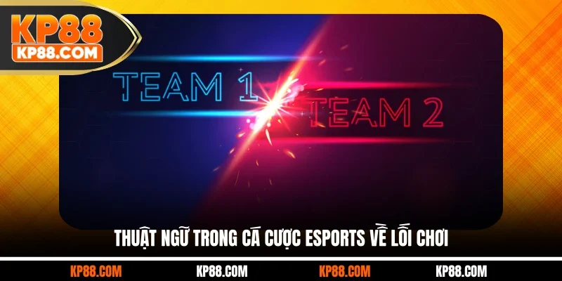 Thuật ngữ trong cá cược esports về lối chơi