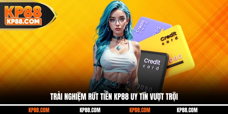 Trải nghiệm rút tiền KP88 uy tín vượt trội