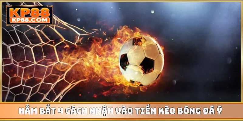 Nắm bắt 4 cách nhận vào tiền kèo bóng đá Ý